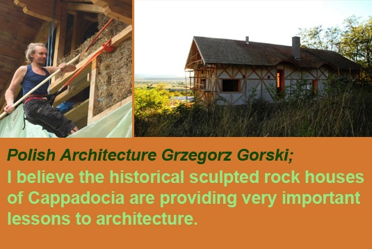 Polish Architecture Grzegorz Gorski; I believe the historical sculpted rock houses of Cappadocia are providing very important lessons to architecture.