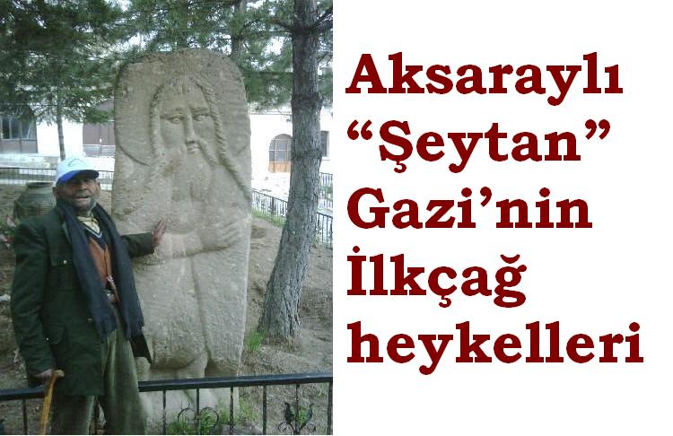 Aksaraylı “Şeytan” Gazi’nin İlkçağ heykelleri