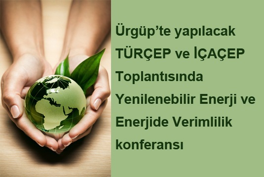 Ürgüp’te yapılacak TÜRÇEP ve İÇAÇEP Toplantısında Yenilenebilir Enerji konferansı