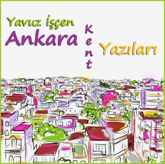 Yavuz İşçenden Ankara Kent Yazıları sitesi